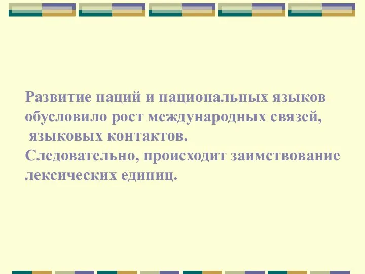 Развитие наций и национальных языков обусловило рост международных связей, языковых контактов. Следовательно, происходит заимствование лексических единиц.