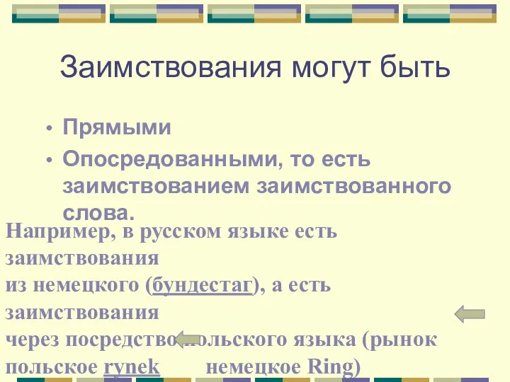 Заимствования могут быть Прямыми Опосредованными, то есть заимствованием заимствованного слова. Например,