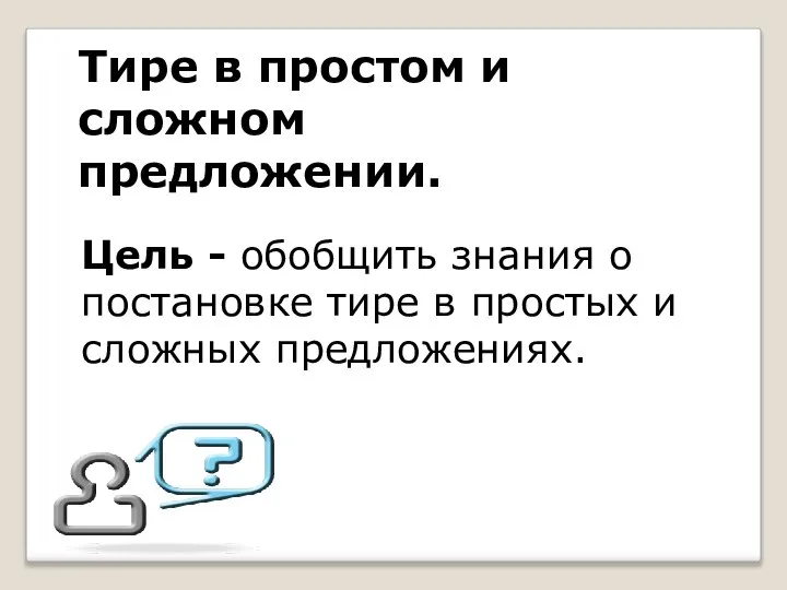 Цель - обобщить знания о постановке тире в простых и сложных