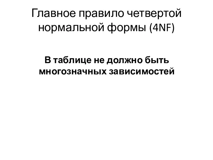 Главное правило четвертой нормальной формы (4NF) В таблице не должно быть многозначных зависимостей