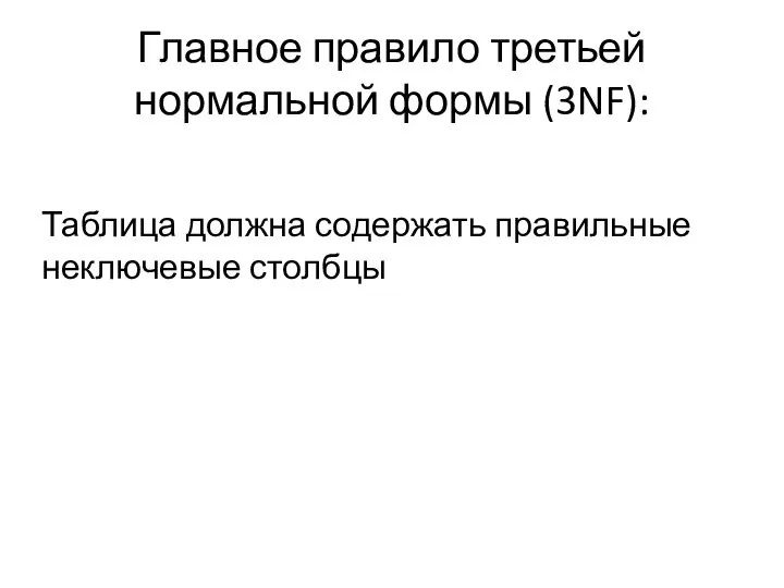 Главное правило третьей нормальной формы (3NF): Таблица должна содержать правильные неключевые столбцы