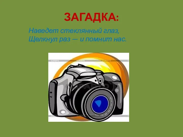 ЗАГАДКА: Наведет стеклянный глаз, Щелкнул раз — и помнит нас.