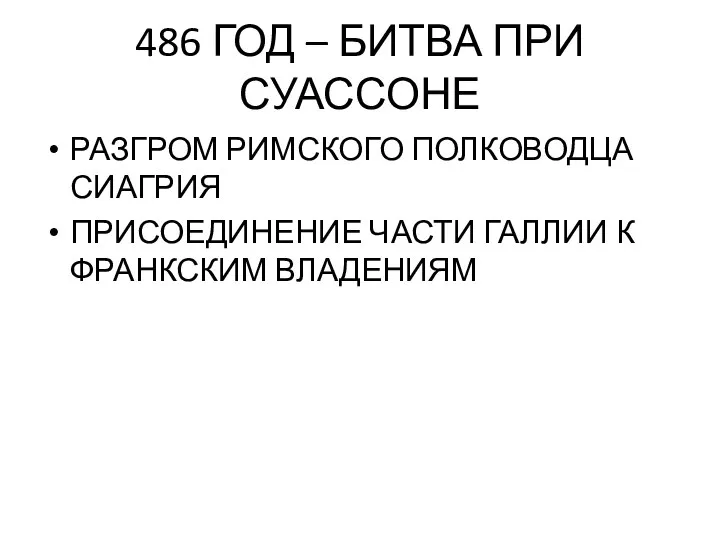 486 ГОД – БИТВА ПРИ СУАССОНЕ РАЗГРОМ РИМСКОГО ПОЛКОВОДЦА СИАГРИЯ ПРИСОЕДИНЕНИЕ ЧАСТИ ГАЛЛИИ К ФРАНКСКИМ ВЛАДЕНИЯМ