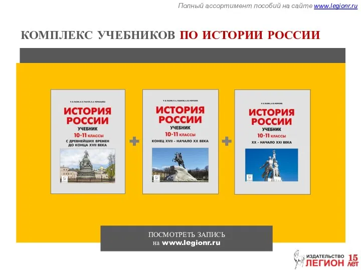 Полный ассортимент пособий на сайте www.legionr.ru КОМПЛЕКС УЧЕБНИКОВ ПО ИСТОРИИ РОССИИ ПОСМОТРЕТЬ ЗАПИСЬ на www.legionr.ru