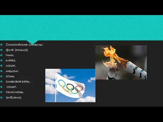 Олимпийские символы: флаг (кольца), гимн, клятва, лозунг, медали, огонь, оливковая ветвь, салют, талисманы, эмблема.