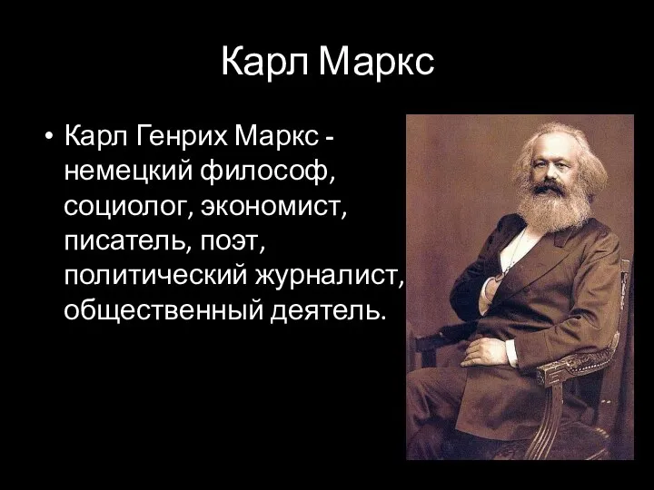 Карл Маркс Карл Генрих Маркс - немецкий философ, социолог, экономист, писатель, поэт, политический журналист, общественный деятель.