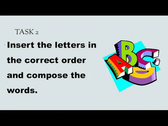 TASK 2 Insert the letters in the correct order and compose the words.