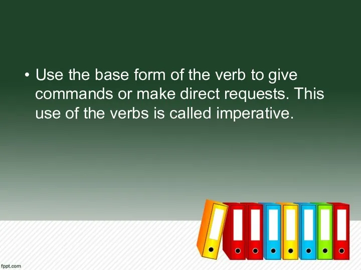 Use the base form of the verb to give commands or