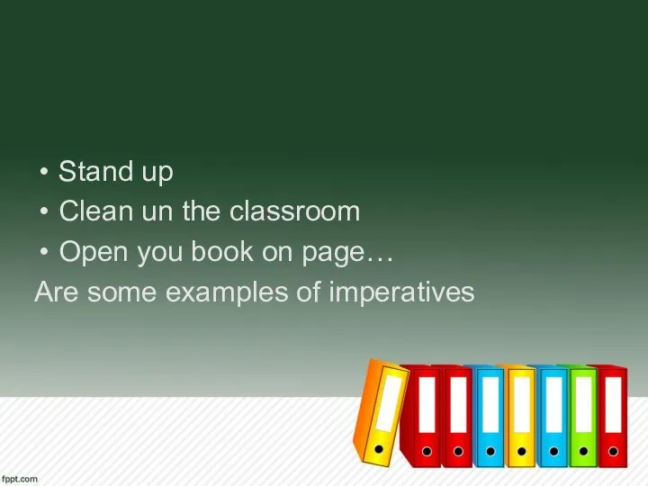 Stand up Clean un the classroom Open you book on page… Are some examples of imperatives