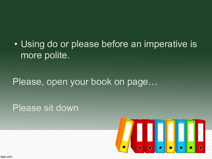 Using do or please before an imperative is more polite. Please,