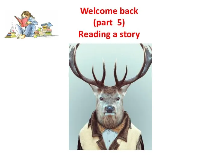 Welcome back (part 5) Reading a story