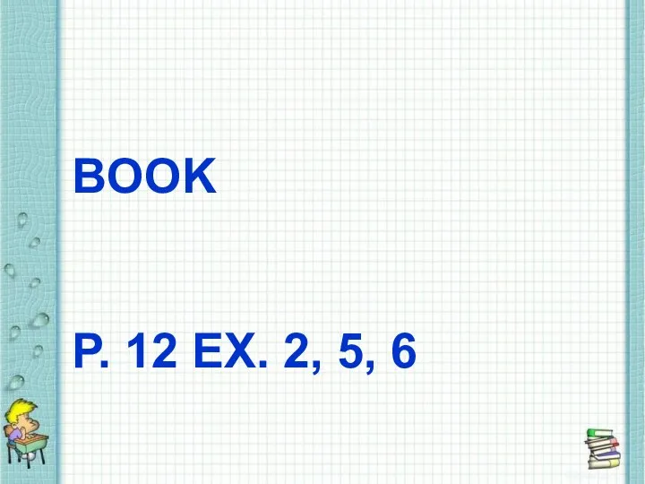 BOOK P. 12 EX. 2, 5, 6