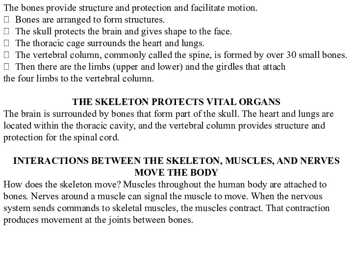 The bones provide structure and protection and facilitate motion.  Bones