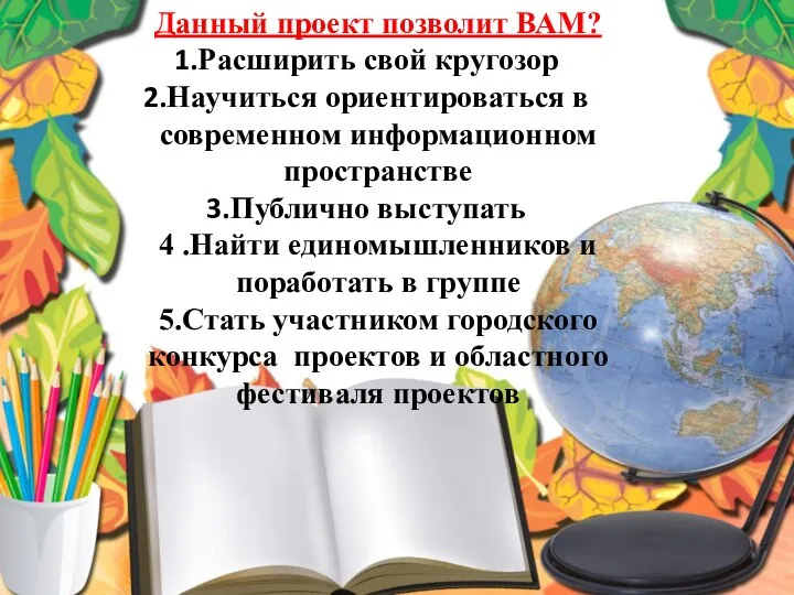 Данный проект позволит ВАМ? Расширить свой кругозор Научиться ориентироваться в современном