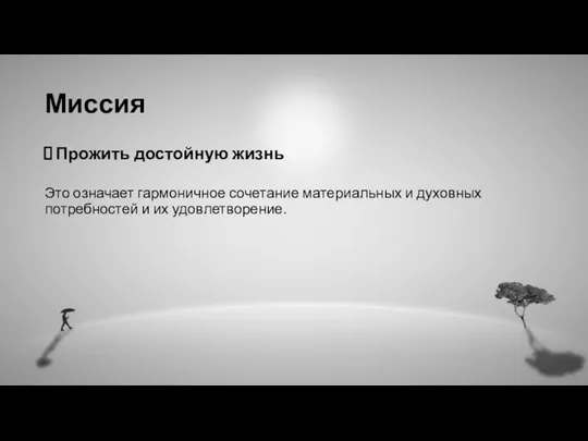 Миссия Прожить достойную жизнь Это означает гармоничное сочетание материальных и духовных потребностей и их удовлетворение.