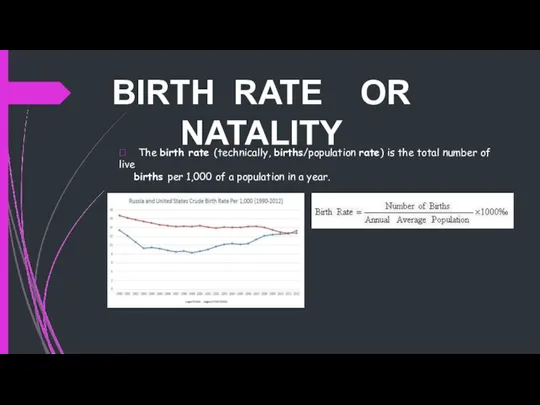 BIRTH RATE OR NATALITY  The birth rate (technically, births/population rate)