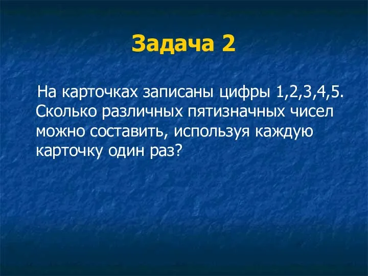 Задача 2 На карточках записаны цифры 1,2,3,4,5. Сколько различных пятизначных чисел