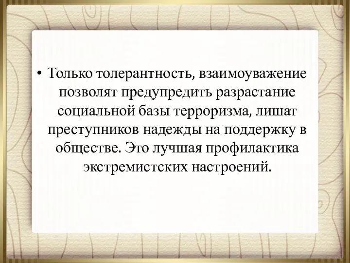 Только толерантность, взаимоуважение позволят предупредить разрастание социальной базы терроризма, лишат преступников