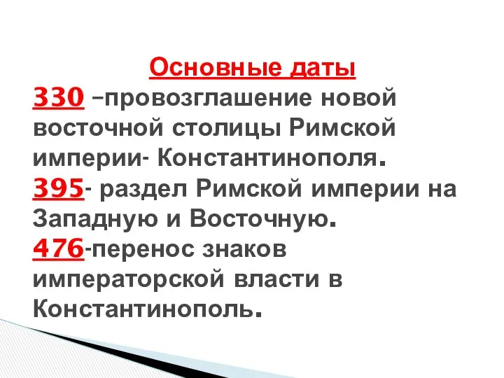 Основные даты 330 –провозглашение новой восточной столицы Римской империи- Константинополя. 395-