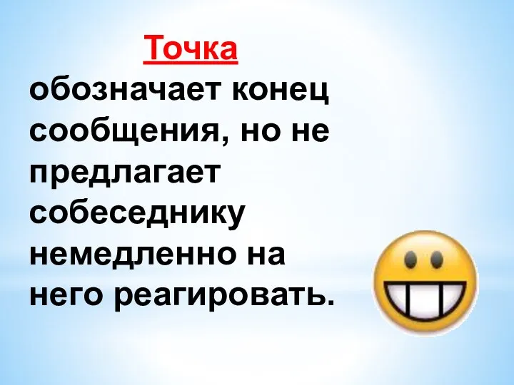 Точка обозначает конец сообщения, но не предлагает собеседнику немедленно на него реагировать.