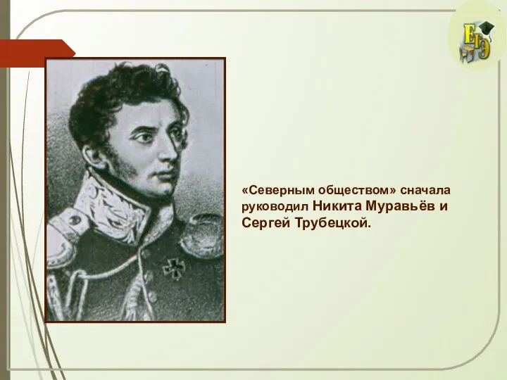 «Северным обществом» сначала руководил Никита Муравьёв и Сергей Трубецкой.
