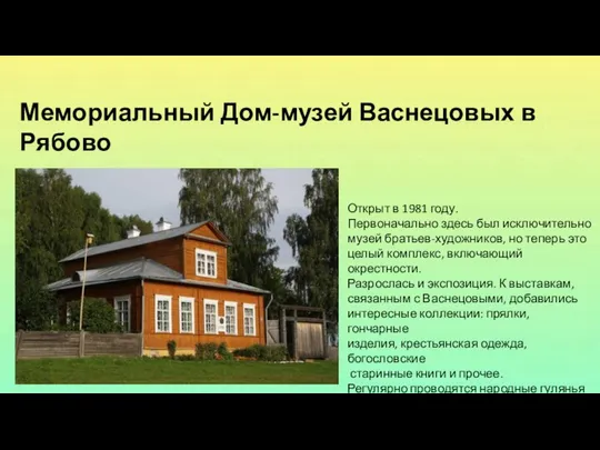 Мемориальный Дом-музей Васнецовых в Рябово Открыт в 1981 году. Первоначально здесь