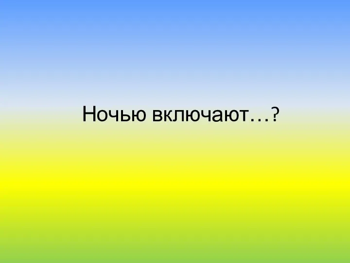 Ночью включают…?