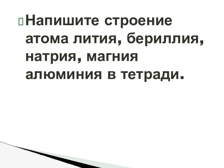 Напишите строение атома лития, бериллия, натрия, магния алюминия в тетради.