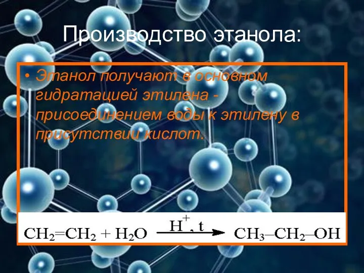 Производство этанола: Этанол получают в основном гидратацией этилена - присоединением воды к этилену в присутствии кислот.
