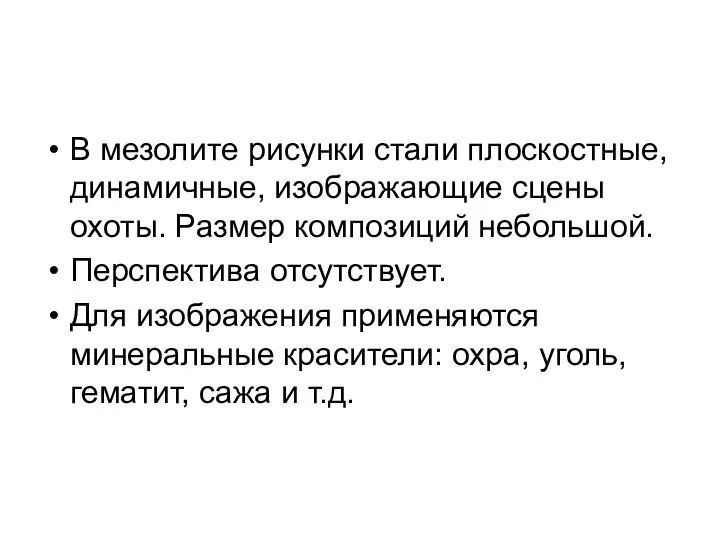 В мезолите рисунки стали плоскостные, динамичные, изображающие сцены охоты. Размер композиций