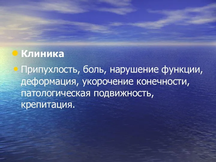 Клиника Припухлость, боль, нарушение функции, деформация, укорочение конечности, патологическая подвижность, крепитация.