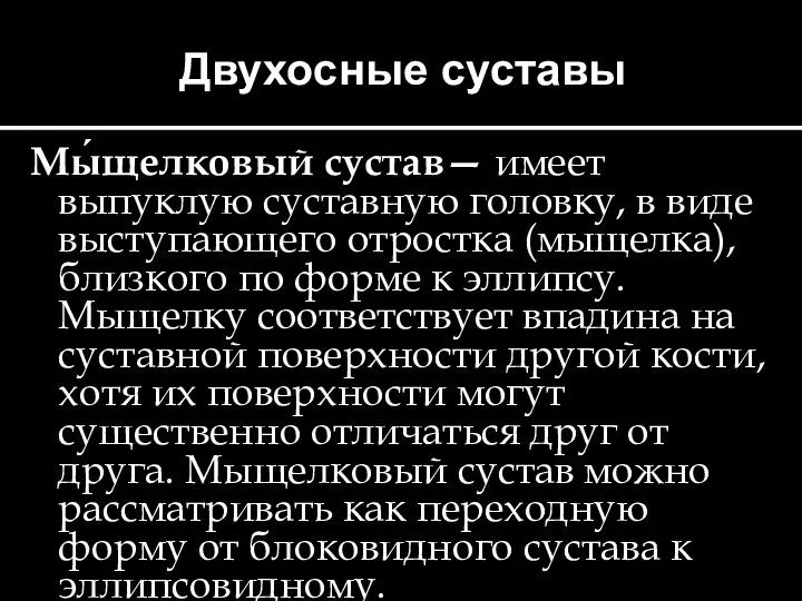 Двухосные суставы Мы́щелковый сустав— имеет выпуклую суставную головку, в виде выступающего