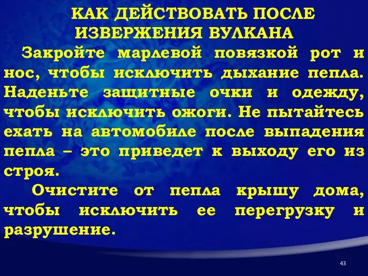 КАК ДЕЙСТВОВАТЬ ПОСЛЕ ИЗВЕРЖЕНИЯ ВУЛКАНА Закройте марлевой повязкой рот и нос,