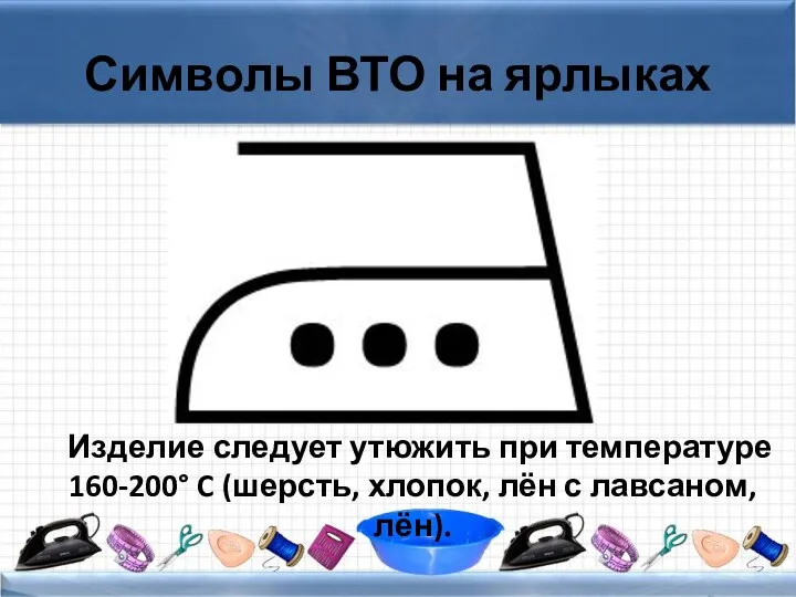 Символы ВТО на ярлыках Изделие следует утюжить при температуре 160-200° C