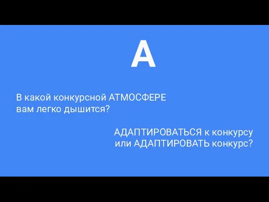 В какой конкурсной АТМОСФЕРЕ вам легко дышится? АДАПТИРОВАТЬСЯ к конкурсу или АДАПТИРОВАТЬ конкурс? А