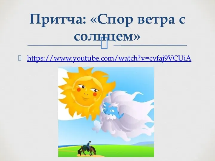 https://www.youtube.com/watch?v=cvfaj9VCUiA Притча: «Спор ветра с солнцем»