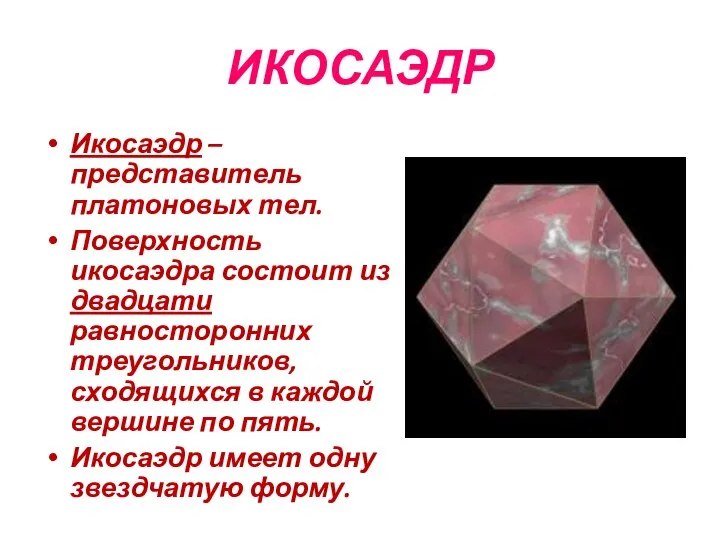 ИКОСАЭДР Икосаэдр – представитель платоновых тел. Поверхность икосаэдра состоит из двадцати