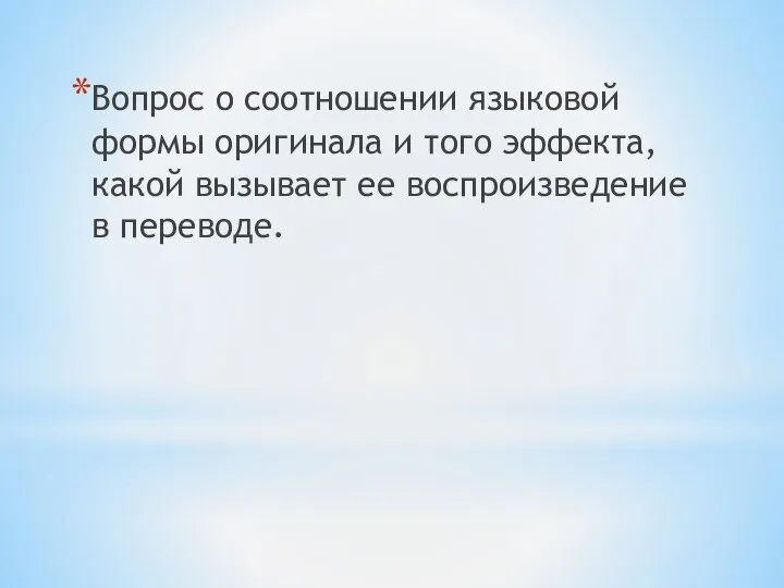 Вопрос о соотношении языковой формы оригинала и того эффекта, какой вызывает ее воспроизведение в переводе.