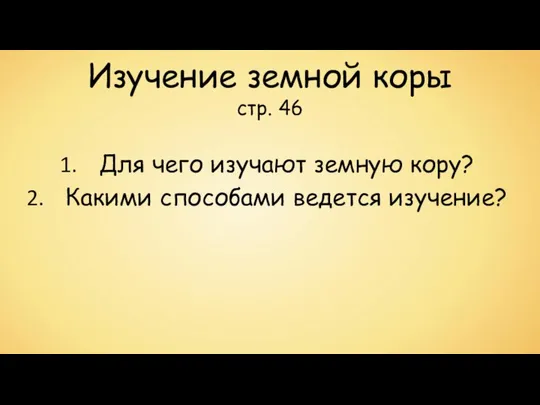 Изучение земной коры стр. 46 Для чего изучают земную кору? Какими способами ведется изучение?