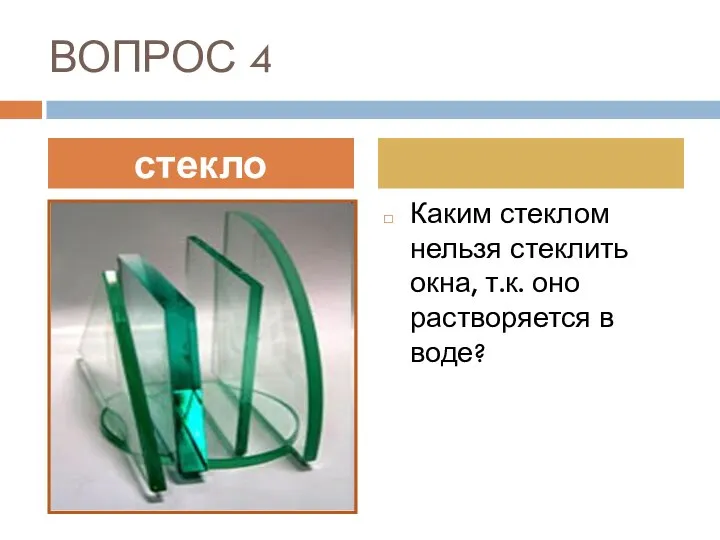 ВОПРОС 4 Каким стеклом нельзя стеклить окна, т.к. оно растворяется в воде? стекло