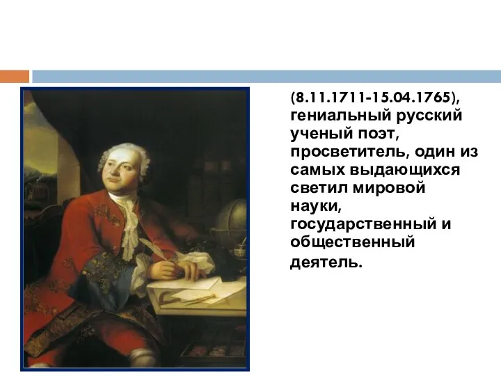 (8.11.1711-15.04.1765), гениальный русский ученый поэт, просветитель, один из самых выдающихся светил