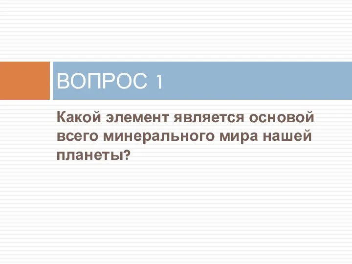 Какой элемент является основой всего минерального мира нашей планеты? ВОПРОС 1