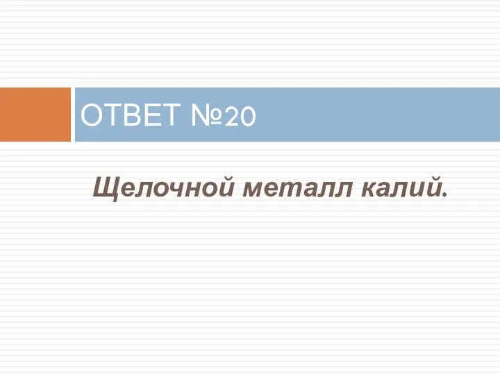 Щелочной металл калий. ОТВЕТ №20