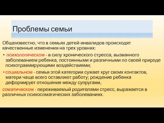 Проблемы семьи Общеизвестно, что в семьях детей-инвалидов происходят качественные изменения на