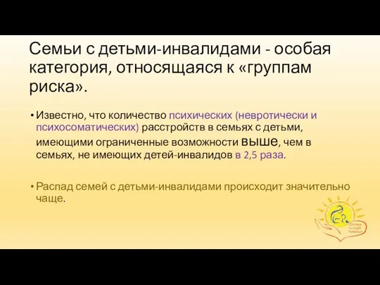 Семьи с детьми-инвалидами - особая категория, относящаяся к «группам риска». Известно,