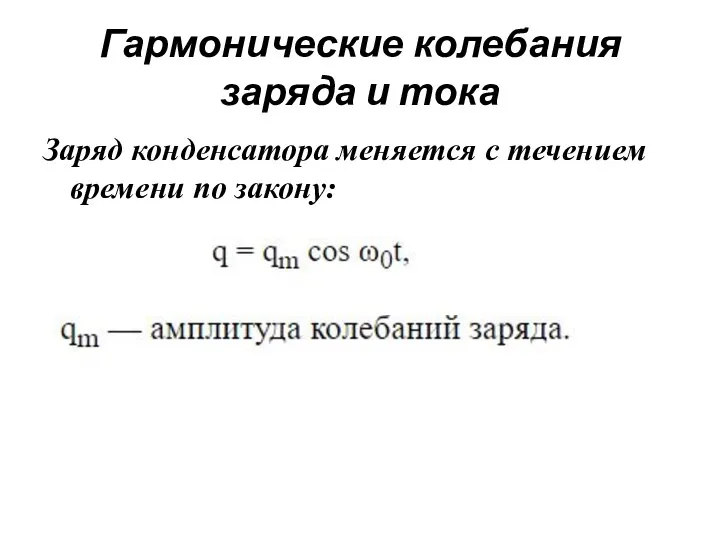 Гармонические колебания заряда и тока Заряд конденсатора меняется с течением времени по закону: