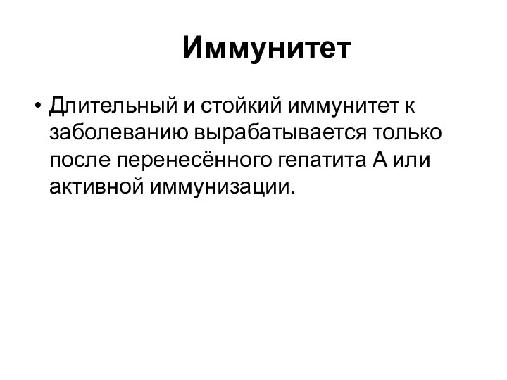 Иммунитет Длительный и стойкий иммунитет к заболеванию вырабатывается только после перенесённого гепатита А или активной иммунизации.