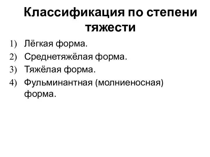 Классификация по степени тяжести Лёгкая форма. Среднетяжёлая форма. Тяжёлая форма. Фульминантная (молниеносная) форма.