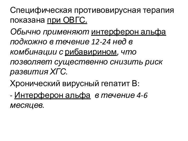 Специфическая противовирусная терапия показана при ОВГС. Обычно применяют интерферон альфа подкожно