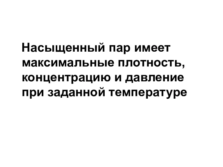 Насыщенный пар имеет максимальные плотность, концентрацию и давление при заданной температуре